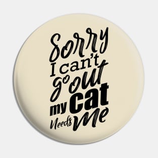 Sorry I Can’t Go Out My Cat Needs Me Cat Lover Design Pin