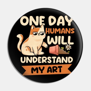 One Day Humans Will Understand My Art - Cute Funny Cat Gift Pin