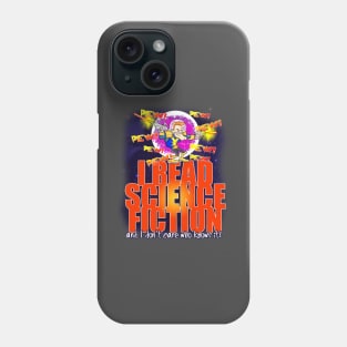 I Read Science Fiction and I don't care who knows it! Phone Case