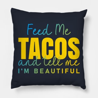 Feed Me Tacos and tell me I am beautiful quote Pillow