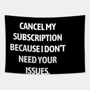 Cancel my subscription because I don’t need your issues Tapestry