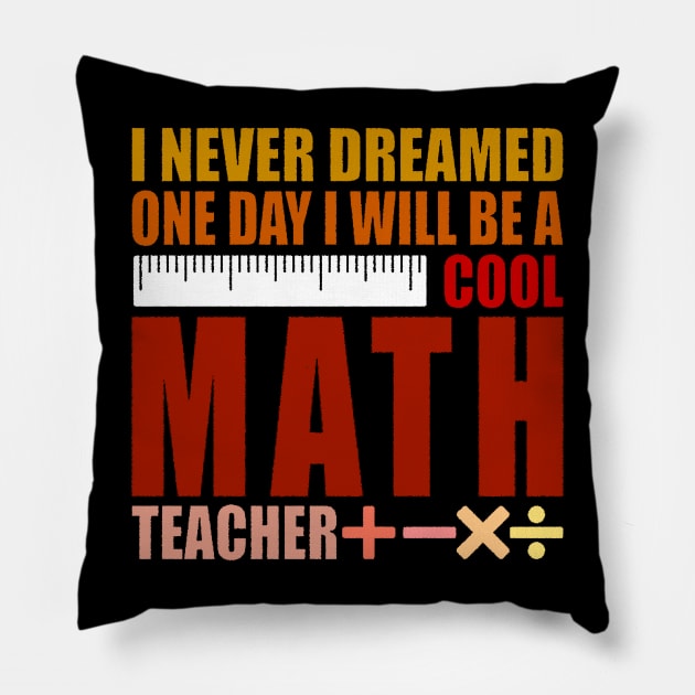 I Never Dreamed One Day I'd Be A Cool Math Teacher Pillow by PunnyPoyoShop