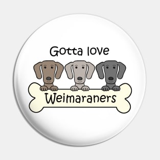 Gotta Love Weimaraners Pin