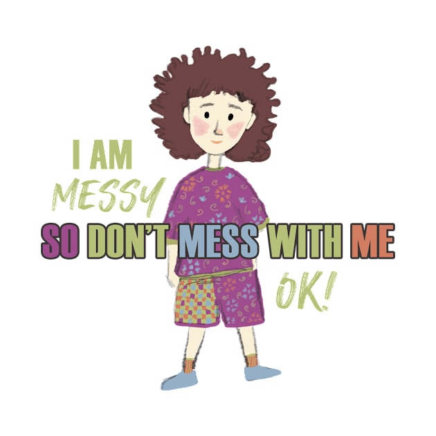 I am Messy so don't mess with me by Magitasy