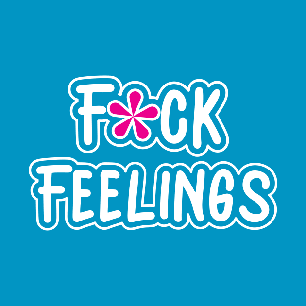 Fuck Feelings by NovaTeeShop