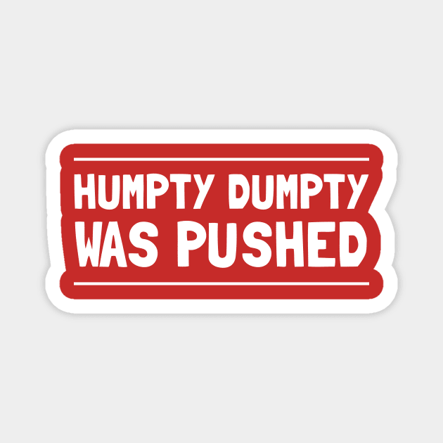 Humpty Dumpty Was Pushed T-Shirt Magnet by dumbshirts