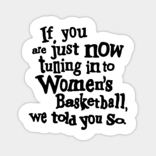 if you are just now tuning in to women's basketball we told you so Magnet