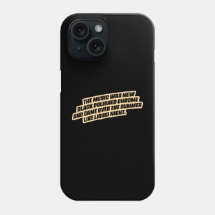 "The music was new black polished chrome and came over the summer like liquid night." Phone Case