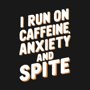 I Run on Caffeine, Anxiety and Spite T-Shirt