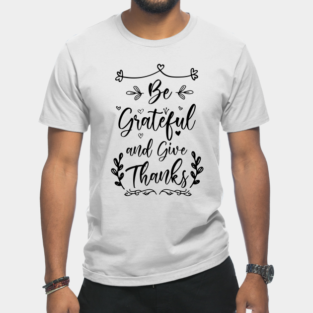 Discover Be Grateful And Give Thanks - Be Grateful And Give Thanks - T-Shirt