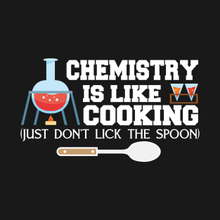 Chemistry Is Like Cooking (Just Dont Lick The Spoon) T-Shirt