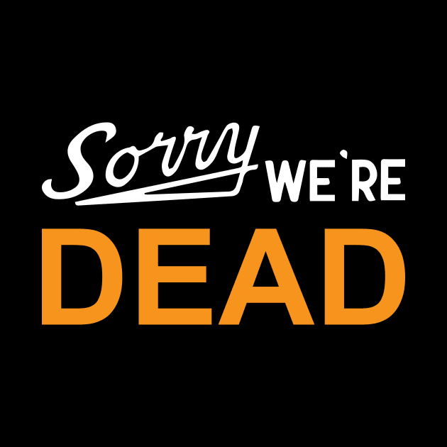 Sorry We're Dead Sign by WitchingHourJP