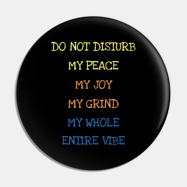 Do Not Disturb My Peace My Joy My Grind My Whole Entire Vibe Pin by DDJOY Perfect Gift Shirts