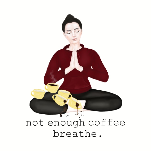 not enough coffee. breathe by Breathe Serene 