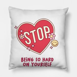 Self-Love Self-Care Quote Stop Being So Hard On Yourself Pillow