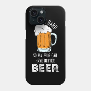 I Work Hard So My Mug Can Have Better Beer Funny Quote Phone Case