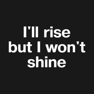 "I'll rise but I won't shine" in plain white letters - when you have nothing left to give T-Shirt