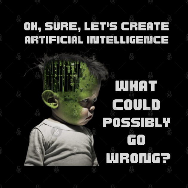 Oh, sure, let's create artificial intelligence. What could possibly go wrong? by ThatSimply!