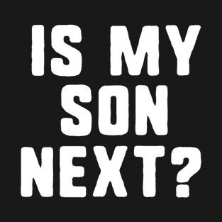 is my son next? T-Shirt