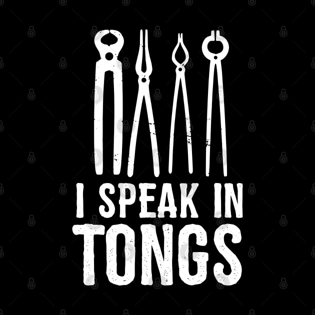 I speak in tongs - Funny Blacksmith Gift idea by Shirtbubble