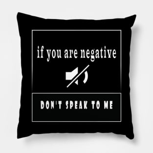 if you are negative don’t speak to me Pillow