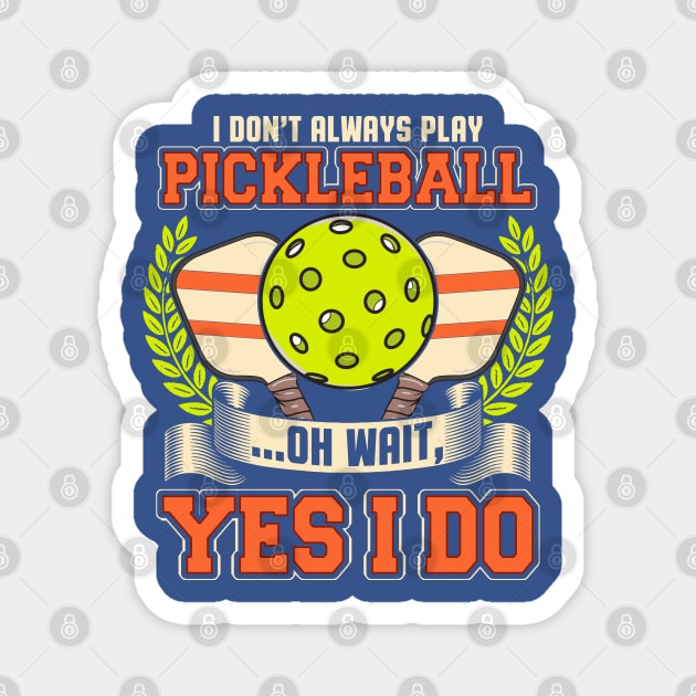 I Dont Always Play Pickleball Oh Wait Yes I Do Magnet by E