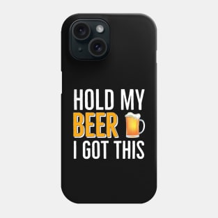 BEER | DRINKING | Hold My Beer I Got This Phone Case