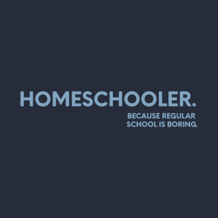 homeschooling because regular school is boring T-Shirt