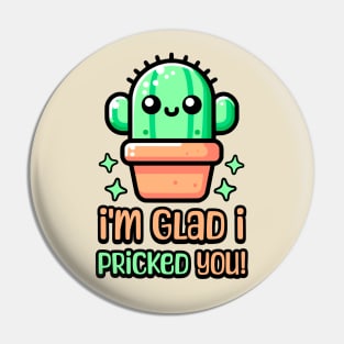 I'm Glad I Pricked You! Cute Cactus Pun Pin