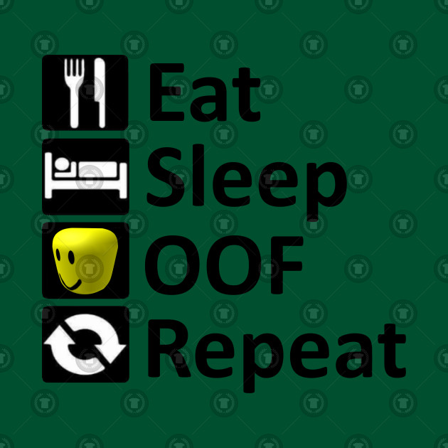 Eat Sleep Oof Repeat Roblox Meme Roblox Sweatshirt - roblox oof eat sleep oof repeat roblox t shirt teepublic