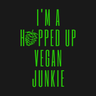 I'm A Hopped Up Vegan Junkie Green T-Shirt