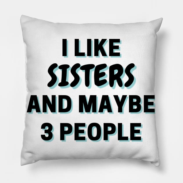 I Like Sisters And Maybe 3 People Pillow by Word Minimalism