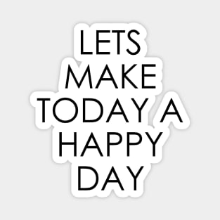 Lets Make Today a Happy Day Magnet