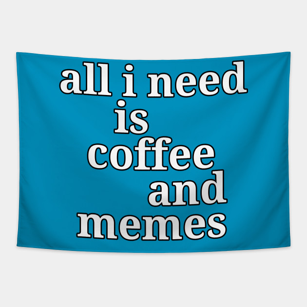 All I Need Is Coffee And Memes Funny Meme Tapestry Teepublic