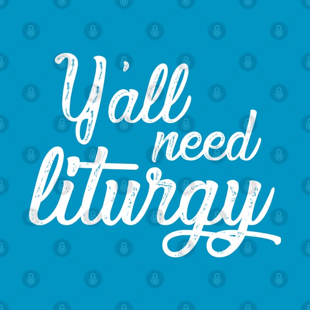 Y'all Need Liturgy - Elegant White Text by Lemon Creek Press