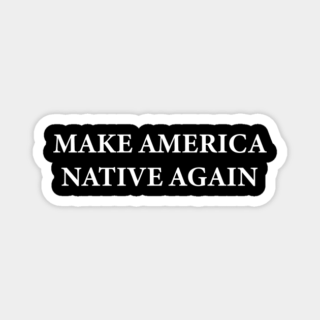 Make America Native Again Magnet by Pablo_jkson