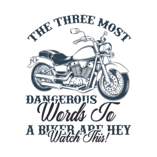 The three most dangerous words to a biker are HEY WATCH THIS T Shirt For Women Men T-Shirt