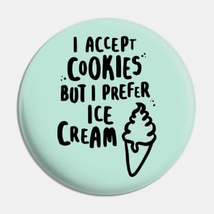 I Accept Cookies But I Prefer Ice Cream Pin