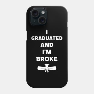 Funny Graduation - I Graduated and I'm Broke Phone Case