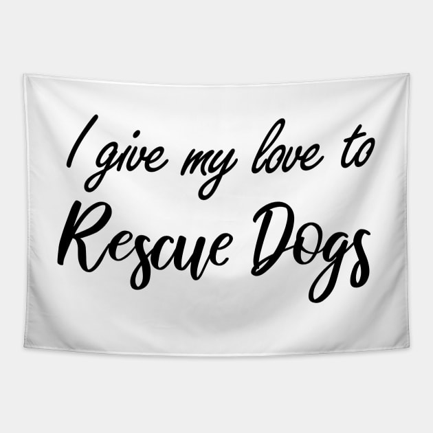 I give my love to Rescue Dogs Tapestry by BiscuitSnack