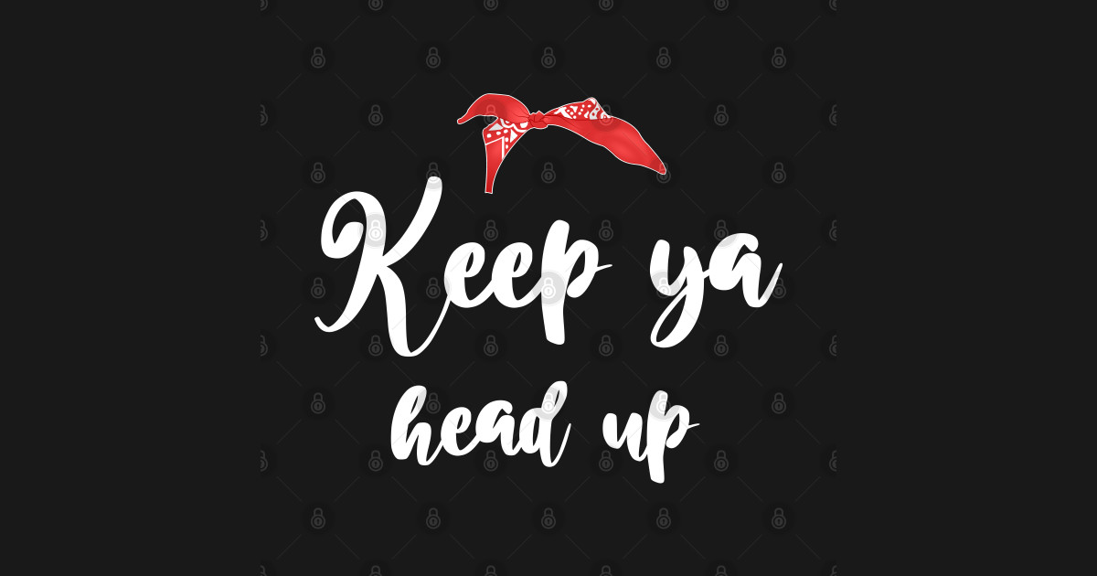Keep Ya Head Up Keep Ya Head Up Posters and Art Prints TeePublic