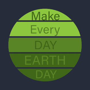 make every day Earth day T-Shirt