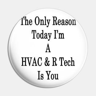 The Only Reason Today I'm A HVAC & R Tech Is You Pin