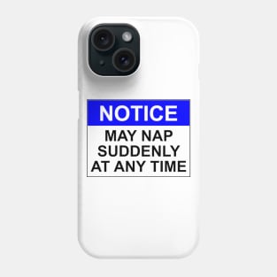 NOTICE: MAY NAP SUDDENLY AT ANY TIME Phone Case