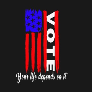 Vote Your Life Depends On It USA Flag Political Quotes T-Shirt