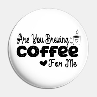 are you brewing coffee for me Pin