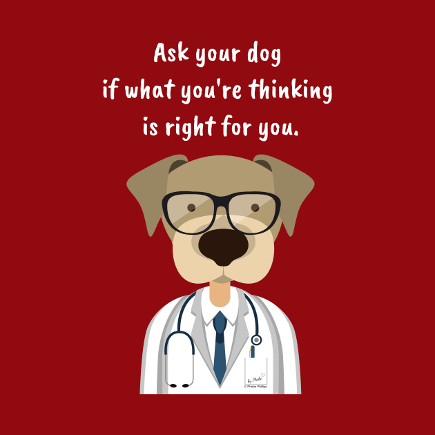 Ask Your Dog if What You're Thinking is Right for You. by Phebe Phillips