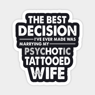 The Best Decision I Have Ever Made Was Marrying My Psychotic Tattooed Wife Tattoo Magnet