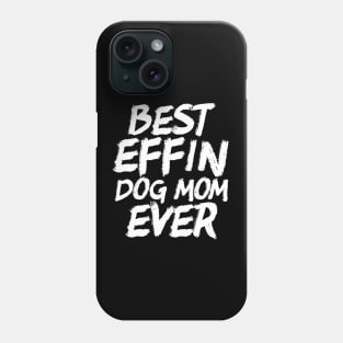 Best Effin Dog Mom Ever Cute & Funny Doggy Parents Phone Case