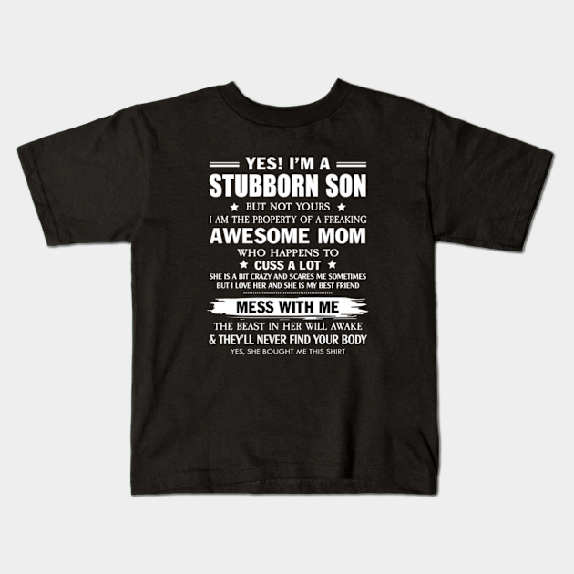 Yes I M A Stubborn Son But Not Yours I Am The Property Of A Freaking Awesome Mom Im A Stubborn Son Freaking Awesome Mom Kids T Shirt Teepublic